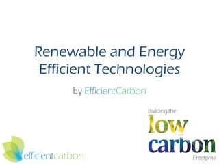 Renewable and Energy
 Efficient Technologies
     by EfficientCarbon
 