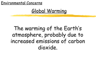Environmental Concerns The warming of the Earth’s atmosphere, probably due to increased emissions of carbon dioxide. Global Warming 