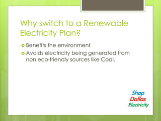 Why switch to a Renewable
Electricity Plan?
Benefits the environment
Avoids electricity being generated from
non eco-friendly sources like Coal.