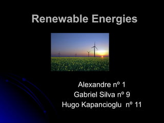 Renewable Energies Alexandre nº 1 Gabriel Silva nº 9 Hugo Kapancioglu  nº 11 