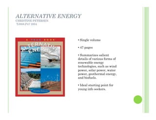 ALTERNATIVE ENERGY
CHRISTINE PETERSEN
TJ808.P47 2004




                     •  Single volume

                     •  47...