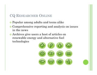 CQ RESEARCHER ONLINE
  Popular  among adults and teens alike
  Comprehensive reporting and analysis on issues
   in the ...