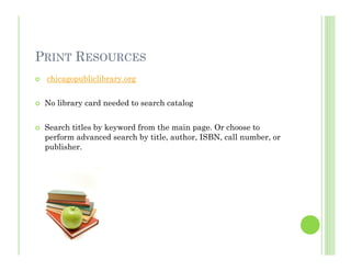 PRINT RESOURCES
     chicagopubliclibrary.org


    No library card needed to search catalog


    Search titles by key...