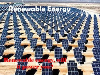 Renewable Energy




Renewable energy, will
    it power you?
 