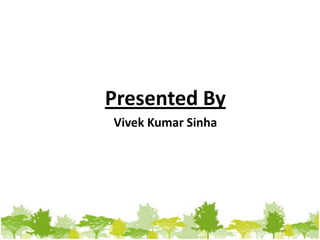 Presented By
Vivek Kumar Sinha
 