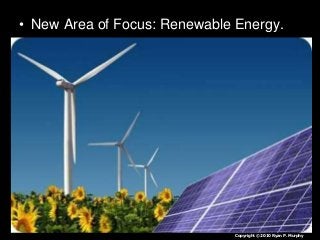• New Area of Focus: Renewable Energy.
Copyright © 2010 Ryan P. Murphy
 