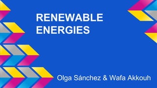RENEWABLE
ENERGIES
Olga Sánchez & Wafa Akkouh
 