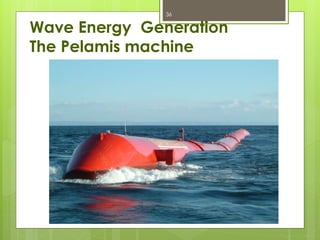 Wave Energy Generation
The Pelamis machine
36
 
