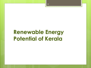 Renewable Energy
Potential of Kerala
44
 