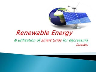 & utilization of Smart Grids for decreasing
Losses
 