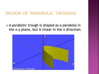  A parabolic trough is shaped as a parabola in
the x-y plane, but is linear in the z direction.
 