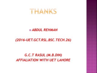  ABDUL REHMAN
(2016-UET.GCT.RSL.BSC.TECH.26)
G.C.T RASUL (M.B.DIN)
AFFIALIATION WITH UET LAHORE
 