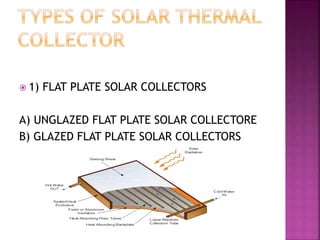  1) FLAT PLATE SOLAR COLLECTORS
A) UNGLAZED FLAT PLATE SOLAR COLLECTORE
B) GLAZED FLAT PLATE SOLAR COLLECTORS
 