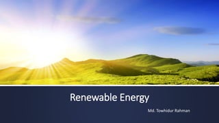 Renewable Energy
Md. Towhidur Rahman
 