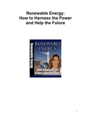 1
Renewable Energy:
How to Harness the Power
and Help the Future
 