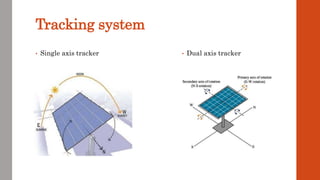 Tracking system
• Single axis tracker • Dual axis tracker
 