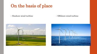 On the basis of place
• Onshore wind turbine • Offshore wind turbine
 