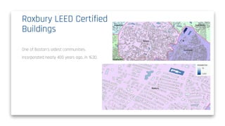 Roxbury LEED Certified
Buildings
One of Boston's oldest communities.
Incorporated nearly 400 years ago, in 1630.
 