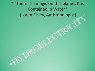 If there is a agic o this pla et, It is
Co tai ed i Water
(Loren Eisley, Anthropologist)
 