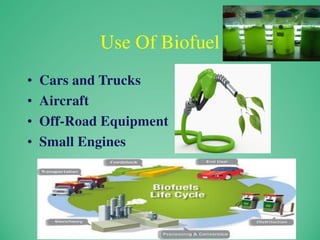 Use Of Biofuel
• Cars and Trucks
• Aircraft
• Off-Road Equipment
• Small Engines
 