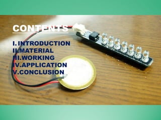 CONTENTS
I. INTRODUCTION
II.MATERIAL
III.WORKING
IV.APPLICATION
V.CONCLUSION
 