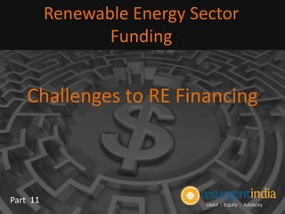 Challenges to RE Financing
Renewable Energy Sector
Funding
Part 11
 