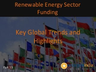 Key Global Trends and
Highlights
Renewable Energy Sector
Funding
Part 13
 