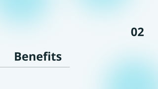 Benefits
02
 