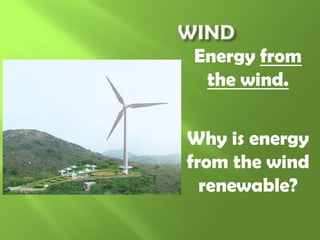 Energy from
the wind.

Why is energy
from the wind
renewable?

 