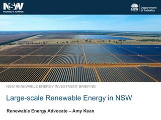 Renewable Energy Advocate – Amy Kean
NSW RENEWABLE ENERGY INVESTMENT BRIEFING
Large-scale Renewable Energy in NSW
 