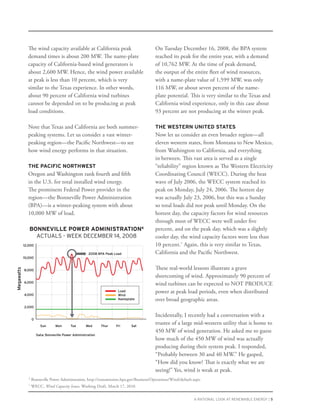 The wind capacity available at California peak                               On Tuesday December 16, 2008, the BPA system
              demand times is about 200 MW. The name-plate                                 reached its peak for the entire year, with a demand
              capacity of California-based wind generators is                              of 10,762 MW. At the time of peak demand,
              about 2,600 MW. Hence, the wind power available                              the output of the entire fleet of wind resources,
              at peak is less than 10 percent, which is very                               with a name-plate value of 1,599 MW, was only
              similar to the Texas experience. In other words,                             116 MW, or about seven percent of the name-
              about 90 percent of California wind turbines                                 plate potential. This is very similar to the Texas and
              cannot be depended on to be producing at peak                                California wind experience, only in this case about
              load conditions.                                                             93 percent are not producing at the winter peak.

              Note that Texas and California are both summer-                              THE WESTERN UNITED STATES
              peaking systems. Let us consider a vast winter-                              Now let us consider an even broader region—all
              peaking region—the Pacific Northwest—to see                                  eleven western states, from Montana to New Mexico,
              how wind energy performs in that situation.                                  from Washington to California, and everything
                                                                                           in between. This vast area is served as a single
              THE PACIFIC NORTHWEST                                                        “reliability” region known as The Western Electricity
              Oregon and Washington rank fourth and fifth                                  Coordinating Council (WECC). During the heat
              in the U.S. for total installed wind energy.                                 wave of July 2006, the WECC system reached its
              The prominent Federal Power provider in the                                  peak on Monday, July 24, 2006. The hottest day
              region—the Bonneville Power Administration                                   was actually July 23, 2006, but this was a Sunday
              (BPA)—is a winter-peaking system with about                                  so total loads did not peak until Monday. On the
              10,000 MW of load.                                                           hottest day, the capacity factors for wind resources
                                                                                           through most of WECC were well under five
               BONNEVILLE POWER ADMINISTRATION6                                            percent, and on the peak day, which was a slightly
                 ACTUALS - WEEK DECEMBER 14, 2008                                          cooler day, the wind capacity factors were less than
            12,000                                                                         10 percent.7 Again, this is very similar to Texas,
                                                       2008 BPA Peak Load                  California and the Pacific Northwest.
            10,000


                                                                                           These real-world lessons illustrate a grave
Megawatts




            8,000
                                                                                           shortcoming of wind. Approximately 90 percent of
            6,000
                                                                                           wind turbines can be expected to NOT PRODUCE
            4,000
                                                                       Load                power at peak load periods, even when distributed
                                                                       Wind
                                                                       Nameplate           over broad geographic areas.
            2,000

                                                                                           Incidentally, I recently had a conversation with a
                   0
                         Sun       Mon      Tue       Wed      Thur   Fri     Sat
                                                                                           trustee of a large mid-western utility that is home to
                                                                                           450 MW of wind generation. He asked me to guess
                       Data: Bonneville Power Administration
                                                                                           how much of the 450 MW of wind was actually
                                                                                           producing during their system peak. I responded,
                                                                                           “Probably between 30 and 40 MW.” He gasped,
                                                                                           “How did you know? That is exactly what we are
                                                                                           seeing!” Yes, wind is weak at peak.
               6
                   Bonneville Power Administration, http://transmission.bpa.gov/Business/Operations/Wind/default.aspx.
               7
                   WECC, Wind Capacity Issues, Working Draft, March 17, 2010.


                                                                                                                 A RATIONAL LOOK AT RENEWABLE ENERGY | 5
 