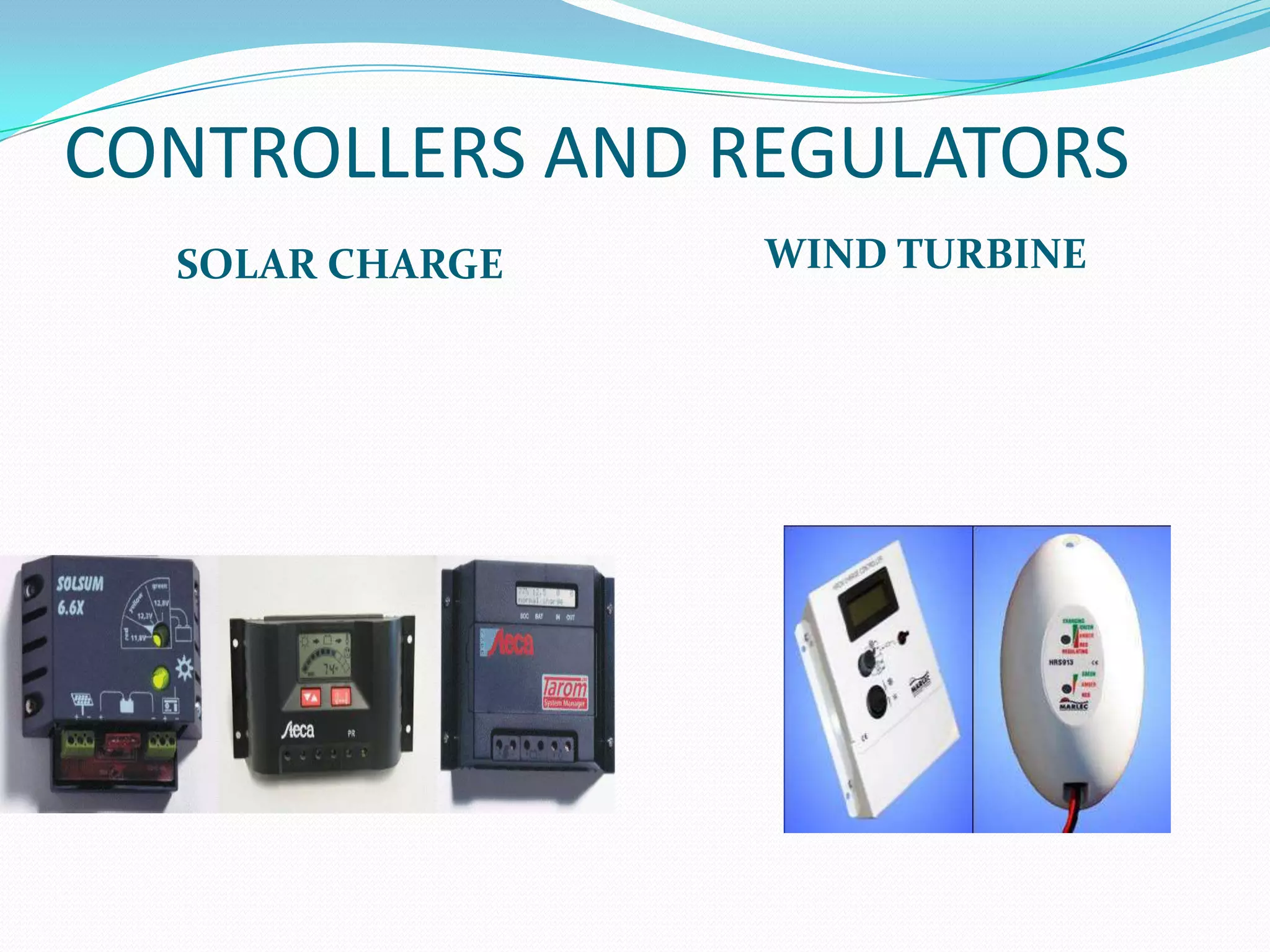 CONTROLLERS AND REGULATORS
  SOLAR CHARGE   WIND TURBINE
 