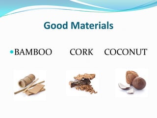 Good Materials

BAMBOO   CORK   COCONUT
 