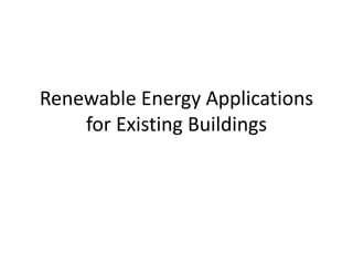 Renewable Energy Applications
for Existing Buildings
 