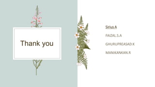 Thank you
Sirius A
FAIZAL.S.A
GHURUPREASAD.K
MANIKANKAN.R
 