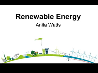 Renewable Energy
Anita Watts
 