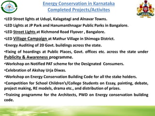 Energy Conservation in Karnataka
Completed Projects/Activites
•LED Street lights at Udupi, Kalagatagi and Alnavar Towns.
•...