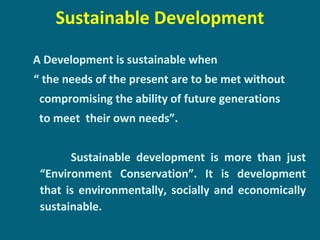 Sustainable Development
A Development is sustainable when
“ the needs of the present are to be met without
compromising th...