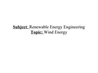 Subject: Renewable Energy Engineering
Topic: Wind Energy
 