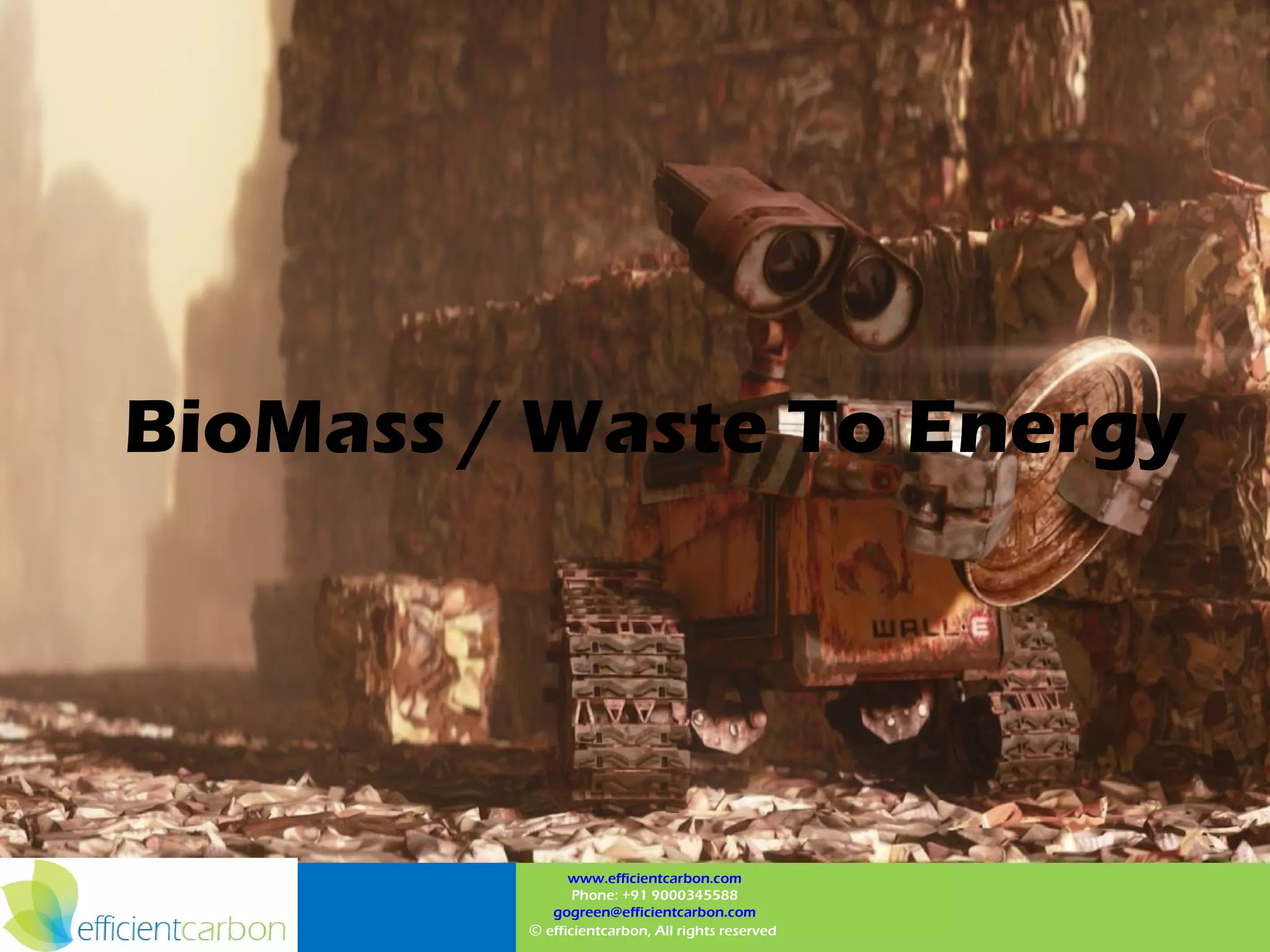 BioMass / Waste To Energy




               www.efficientcarbon.com
                Phone: +91 9000345588
            gogreen@efficientcarbon.com
         © efficientcarbon, All rights reserved
 