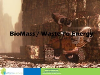 BioMass / Waste To Energy




               www.efficientcarbon.com
                Phone: +91 9000345588
            gogreen@efficientcarbon.com
         © efficientcarbon, All rights reserved
 