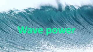 Wave power
 