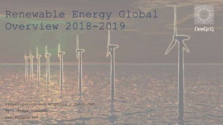 Renewable Energy Global
Overview 2018-2019
Visualization and Graphics : ren21.net
By : Hesam Hashemi
www.Nexgcg.com
 