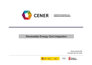 Renewable Energy Grid Integration
Raquel Garde PhD
Granada, April 26, 2016
 