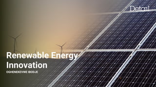 Renewable Energy
Innovation
OGHENEKEVWE IBODJE
 