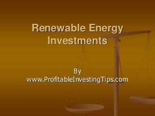 Renewable Energy
Investments
By
www.ProfitableInvestingTips.com
 