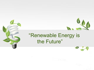 TITLE
“Renewable Energy is
the Future”
 