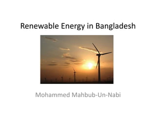 Renewable Energy in Bangladesh
Mohammed Mahbub-Un-Nabi
 