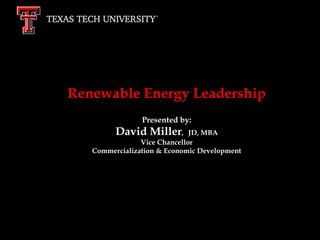 The Journey to
Renewable Energy Leadership
               Presented by:        Tier One
        David Miller,        JD, MBA
               Vice Chancellor
                                     Spring 2010
  Commercialization & Economic Development




                    From here,
                       it’s possible.
 