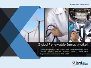 v
Global Renewable Energy Market
(Energy, Geography) - Size, Share, Global Trends, Company Profiles,
Demand, Insights, Analysis, Research, Report, Opportunities,
Segmentation and Forecast, 2013 - 2020
www.alliedmarketresearch.com
 